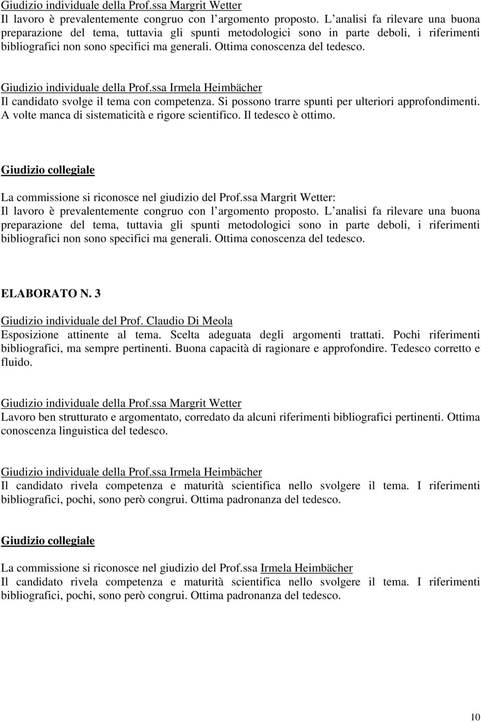 Giudizio individuale della Prof.ssa Irmela Heimbächer Il candidato svolge il tema con competenza. Si possono trarre spunti per ulteriori approfondimenti.