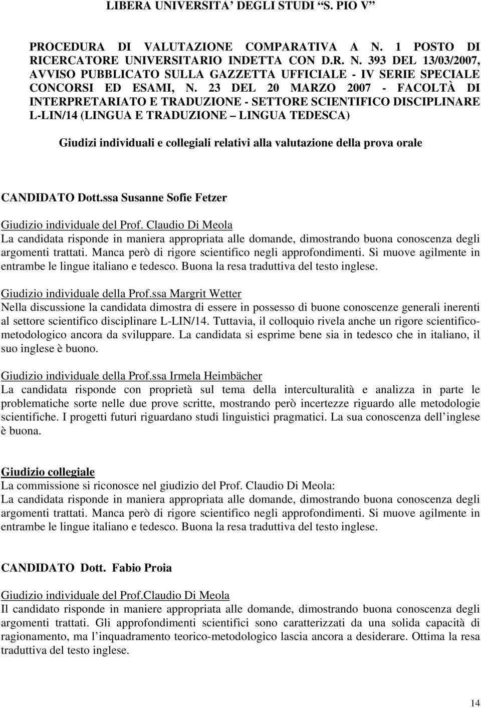 valutazione della prova orale CANDIDATO Dott.ssa Susanne Sofie Fetzer La candidata risponde in maniera appropriata alle domande, dimostrando buona conoscenza degli argomenti trattati.