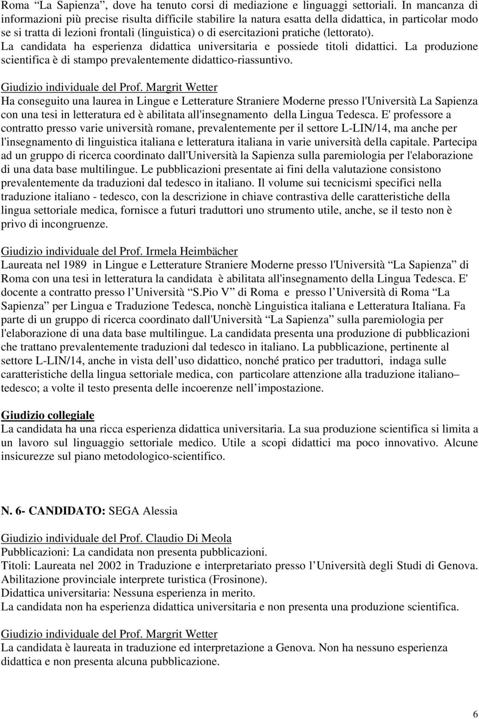 (lettorato). La candidata ha esperienza didattica universitaria e possiede titoli didattici. La produzione scientifica è di stampo prevalentemente didattico-riassuntivo. Giudizio individuale del Prof.