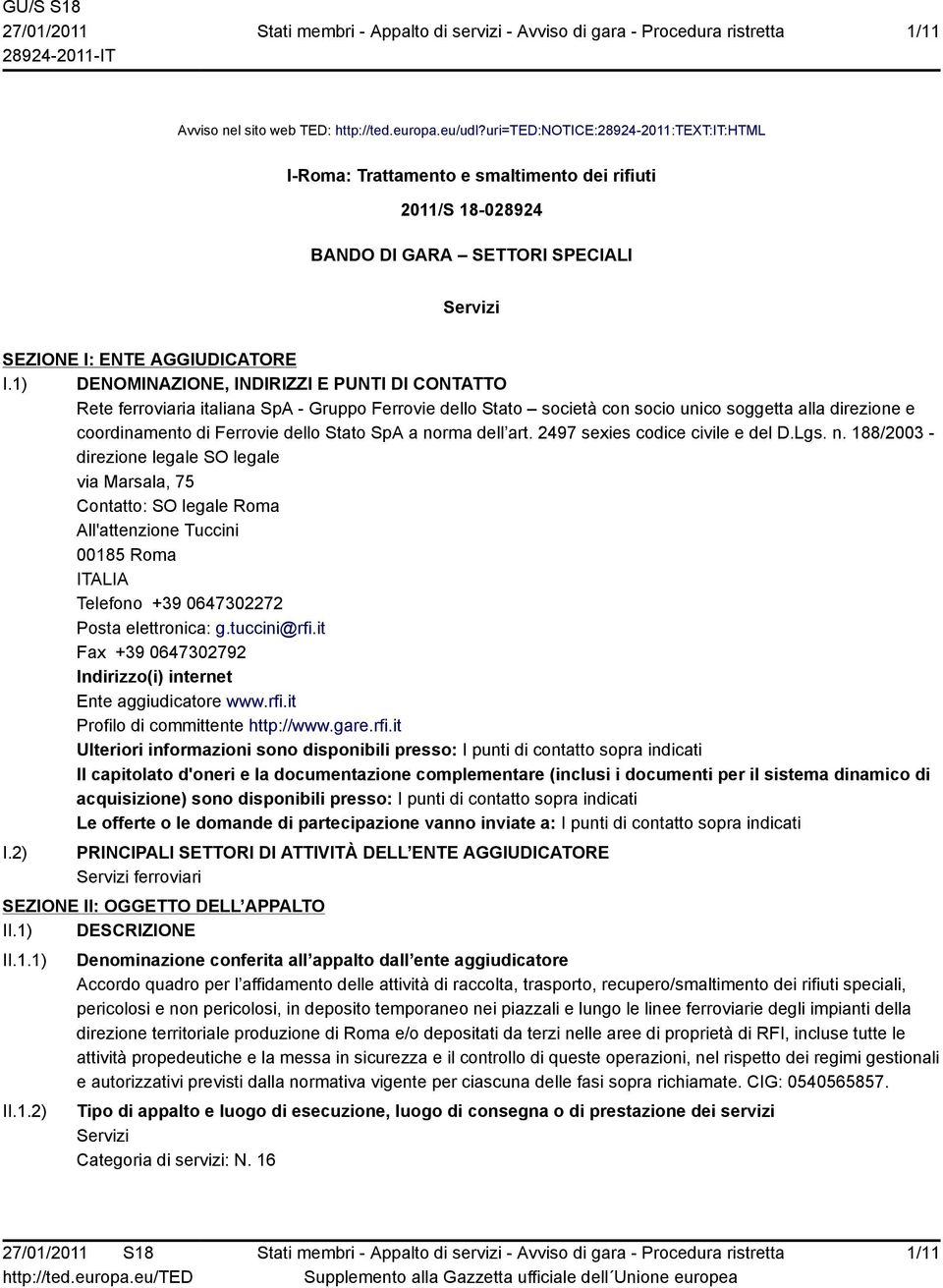 1) DENOMINAZIONE, INDIRIZZI E PUNTI DI CONTATTO Rete ferroviaria italiana SpA - Gruppo Ferrovie dello Stato società con socio unico soggetta alla direzione e coordinamento di Ferrovie dello Stato SpA