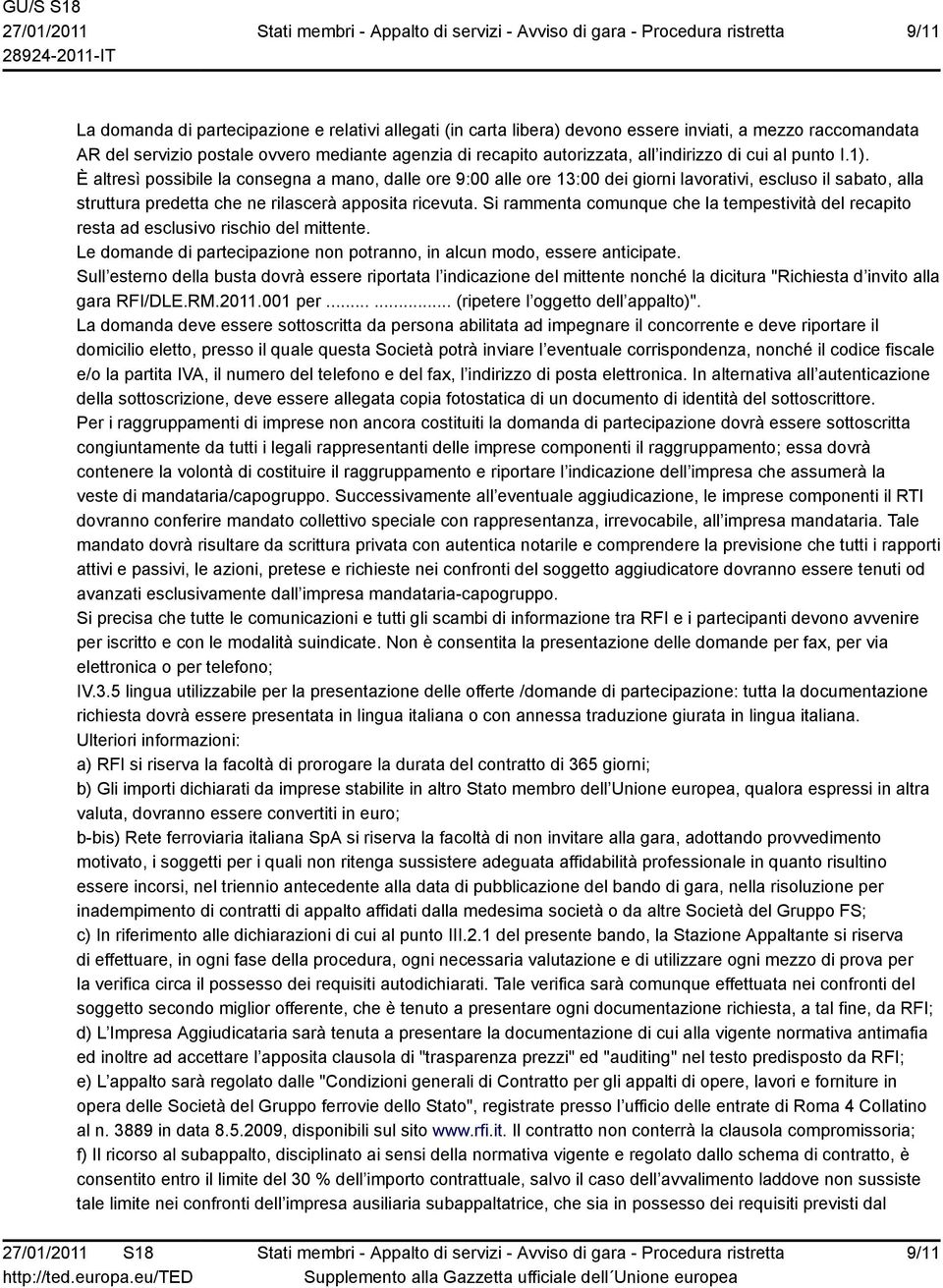 È altresì possibile la consegna a mano, dalle ore 9:00 alle ore 13:00 dei giorni lavorativi, escluso il sabato, alla struttura predetta che ne rilascerà apposita ricevuta.