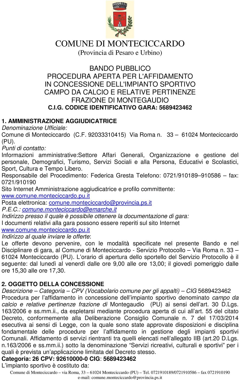 Punti di contatto: Informazioni amministrative:settore Affari Generali, Organizzazione e gestione del personale, Demografici, Turismo, Servizi Sociali e alla Persona, Educativi e Scolastici, Sport,