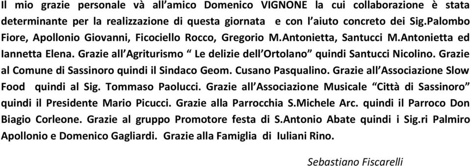 Grazie al Comune di Sassinoro quindi il Sindaco Geom. Cusano Pasqualino. Grazie all Associazione Slow Food quindi al Sig. Tommaso Paolucci.