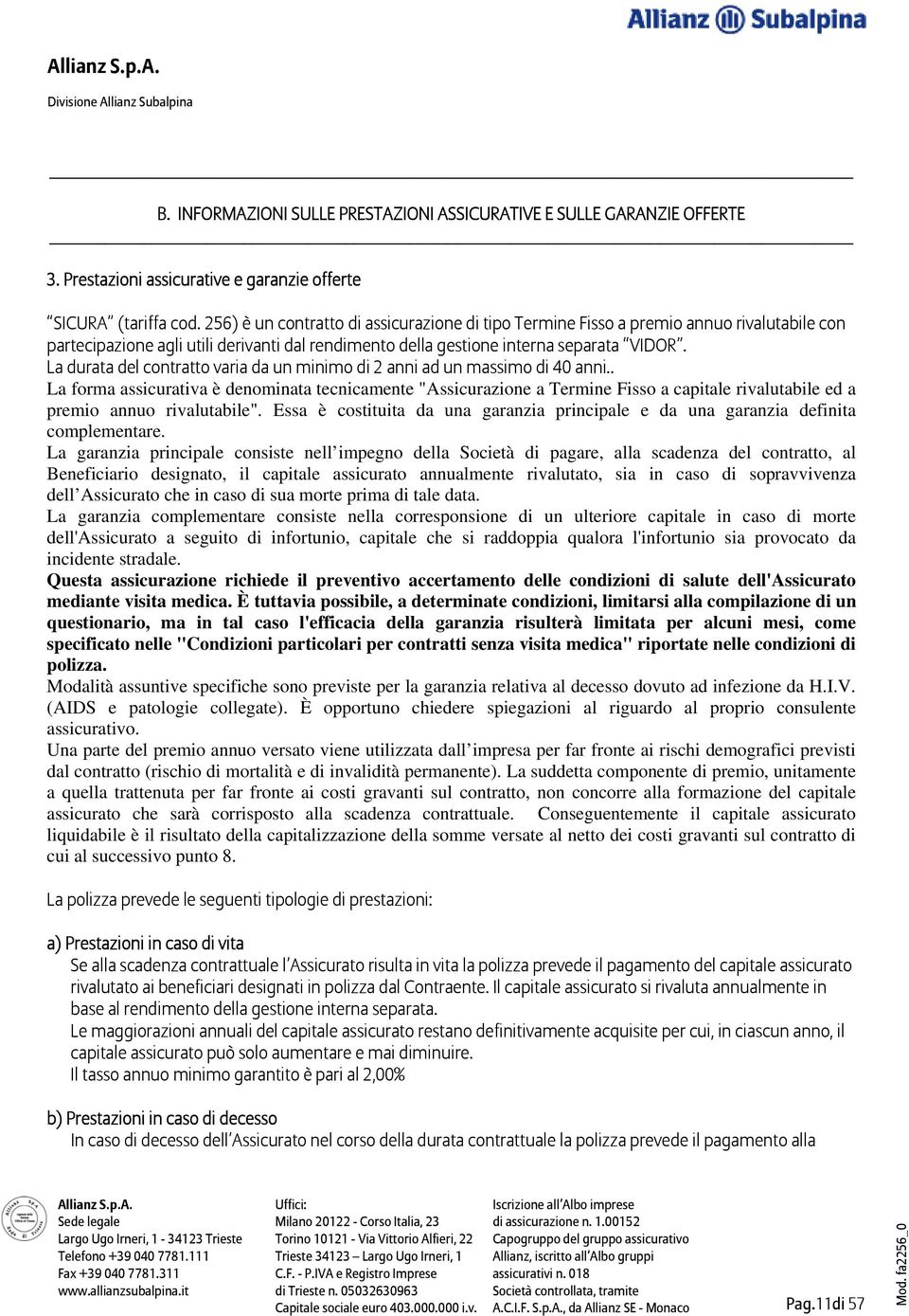 La durata del contratto varia da un minimo di 2 anni ad un massimo di 40 anni.