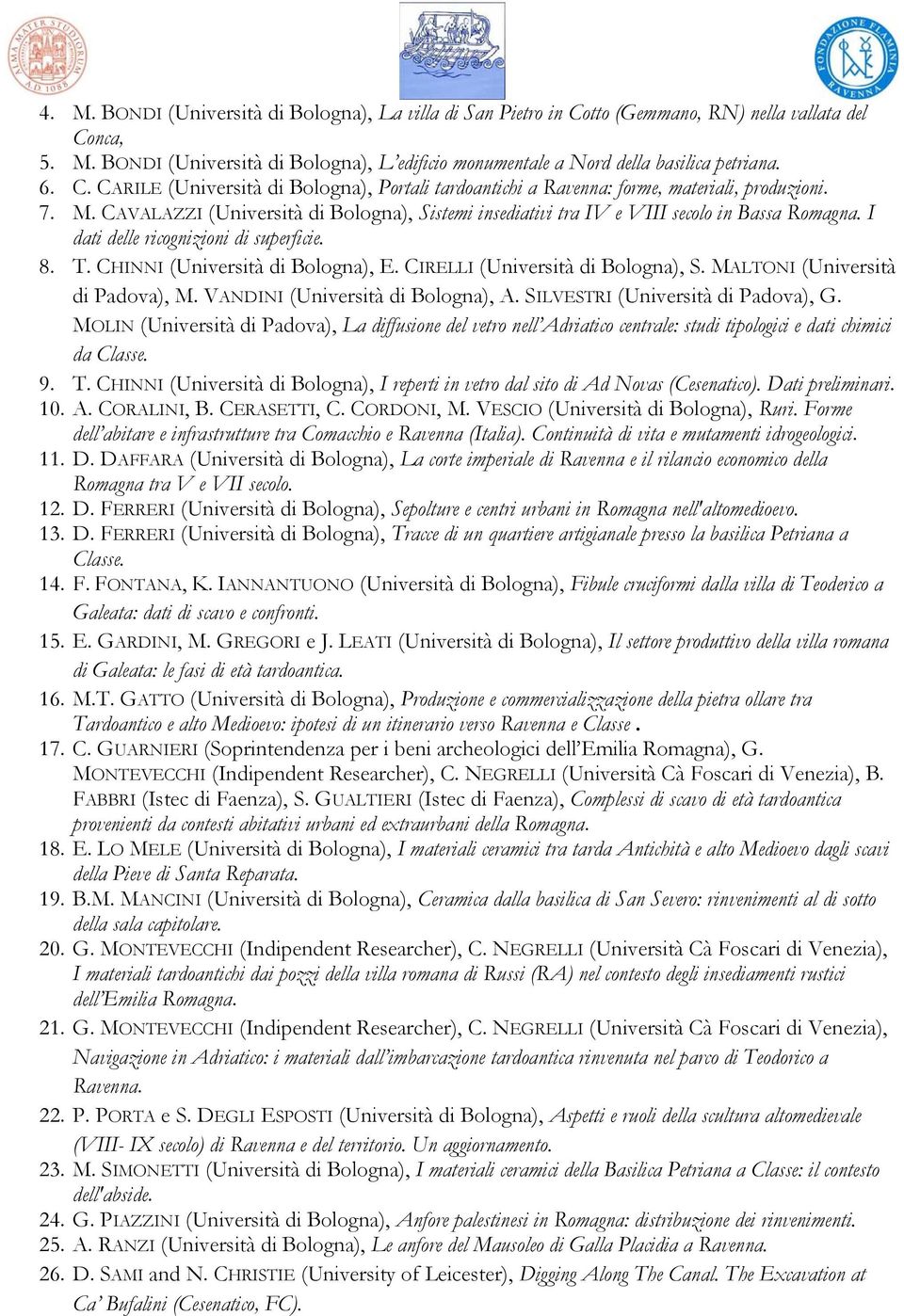 I dati delle ricognizioni di superficie. 8. T. CHINNI (Università di Bologna), E. CIRELLI (Università di Bologna), S. MALTONI (Università di Padova), M. VANDINI (Università di Bologna), A.