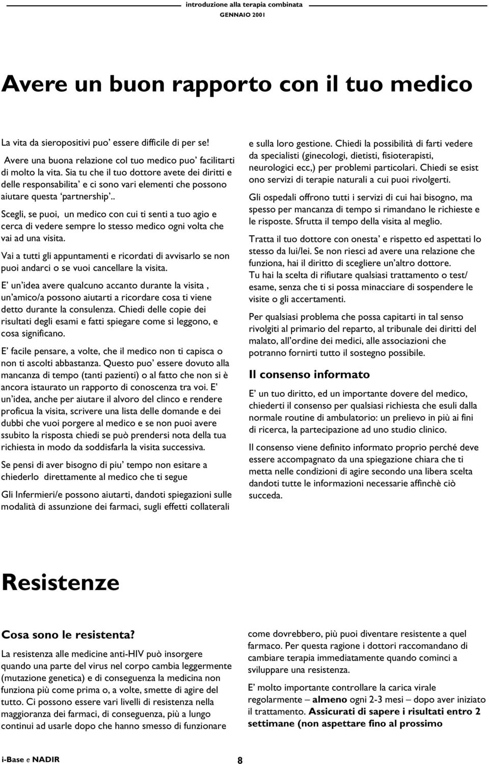 . Scegli, se puoi, un medico con cui ti senti a tuo agio e cerca di vedere sempre lo stesso medico ogni volta che vai ad una visita.