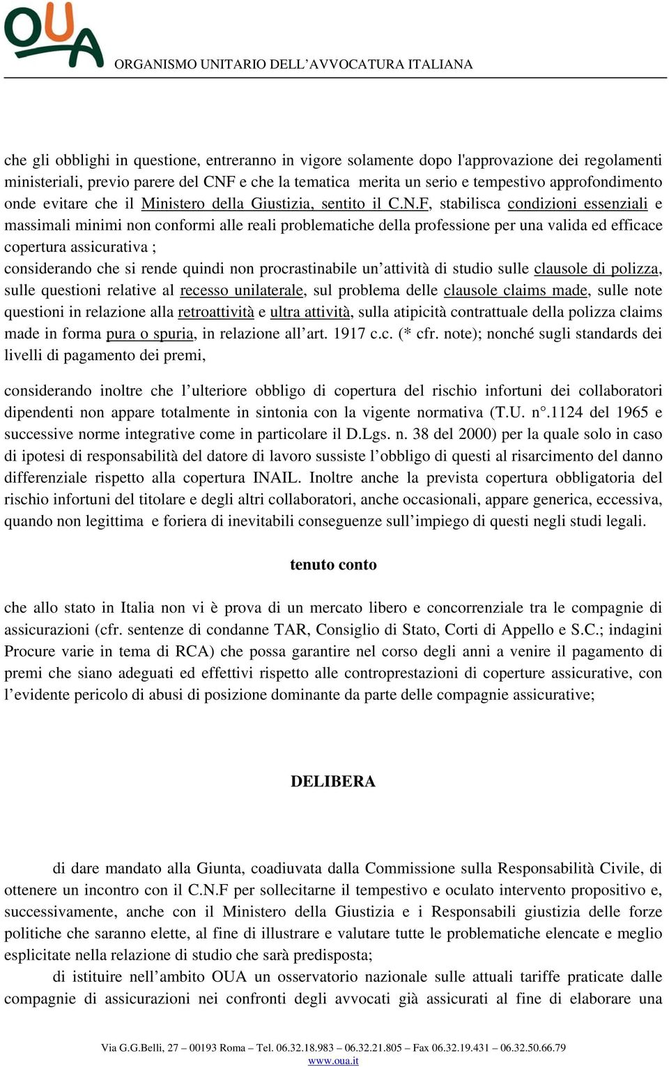 F, stabilisca condizioni essenziali e massimali minimi non conformi alle reali problematiche della professione per una valida ed efficace copertura assicurativa ; considerando che si rende quindi non