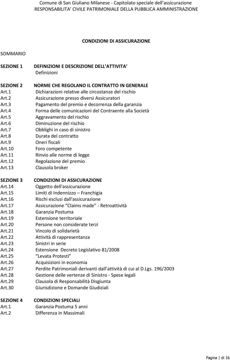 Pagamento del premio e decorrenza della garanzia Forma delle comunicazioni del Contraente alla Società Aggravamento del rischio Diminuzione del rischio Obblighi in caso di sinistro Durata del