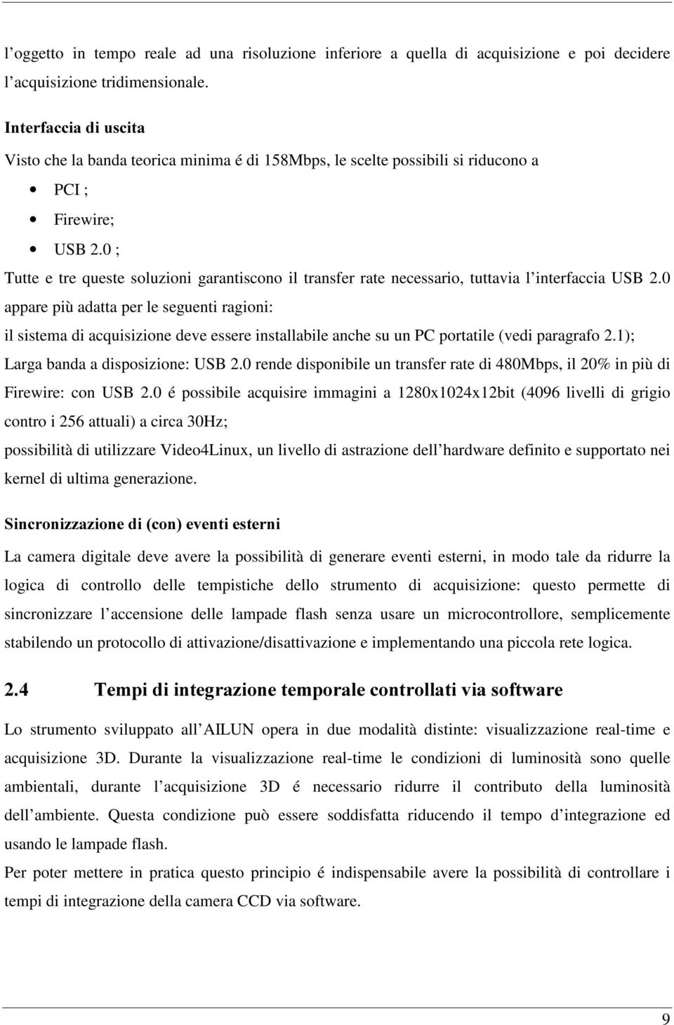 0 ; Tutte e tre queste soluzioni garantiscono il transfer rate necessario, tuttavia l interfaccia USB 2.