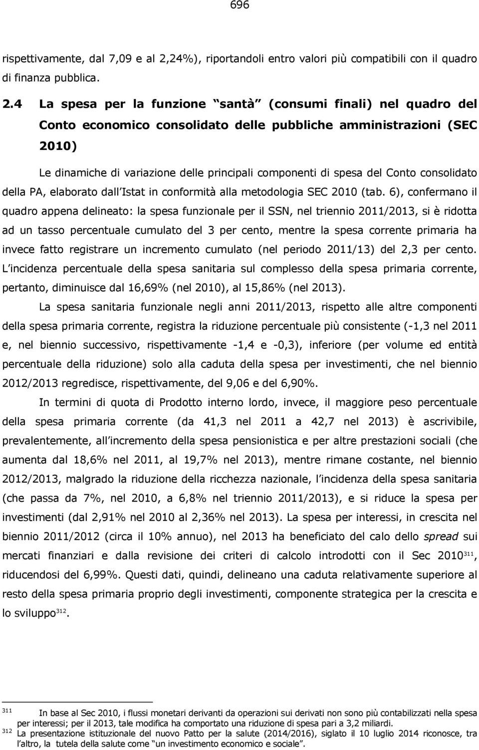 4 La spesa per la funzione santà (consumi finali) nel quadro del Conto economico consolidato delle pubbliche amministrazioni (SEC 2010) Le dinamiche di variazione delle principali componenti di spesa