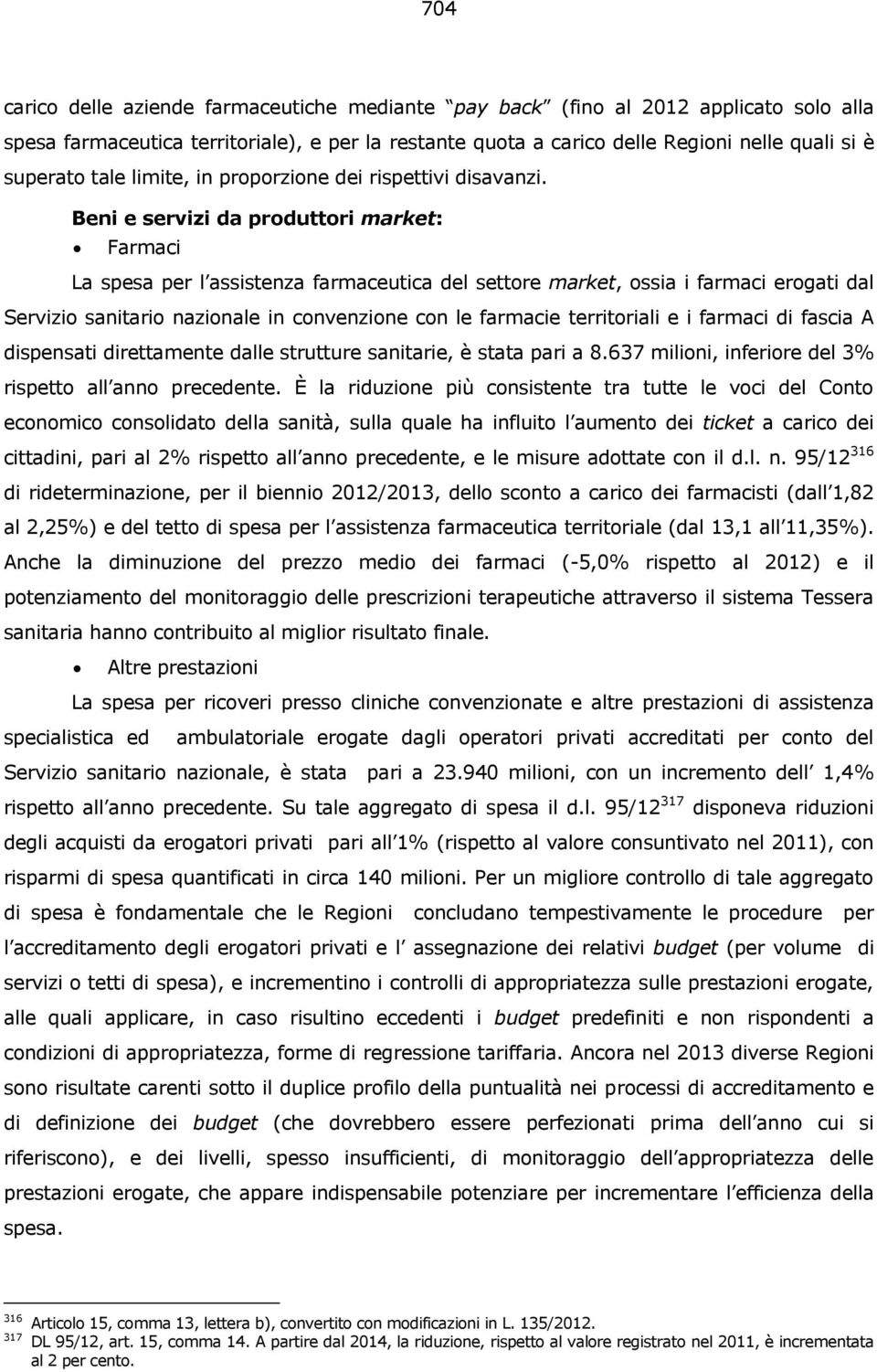 Beni e servizi da produttori market: Farmaci La spesa per l assistenza farmaceutica del settore market, ossia i farmaci erogati dal Servizio sanitario nazionale in convenzione con le farmacie