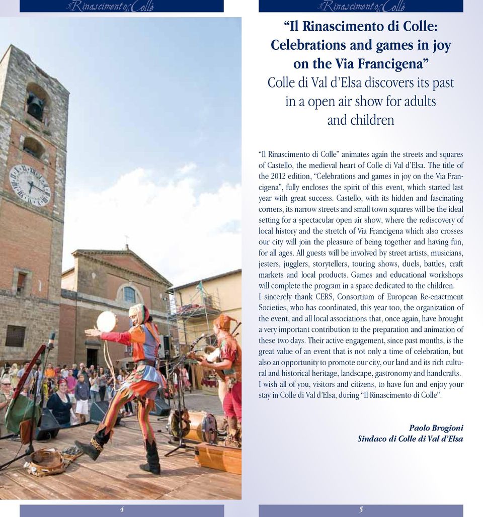 The title of the 2012 edition, Celebrations and games in joy on the Via Francigena, fully encloses the spirit of this event, which started last year with great success.