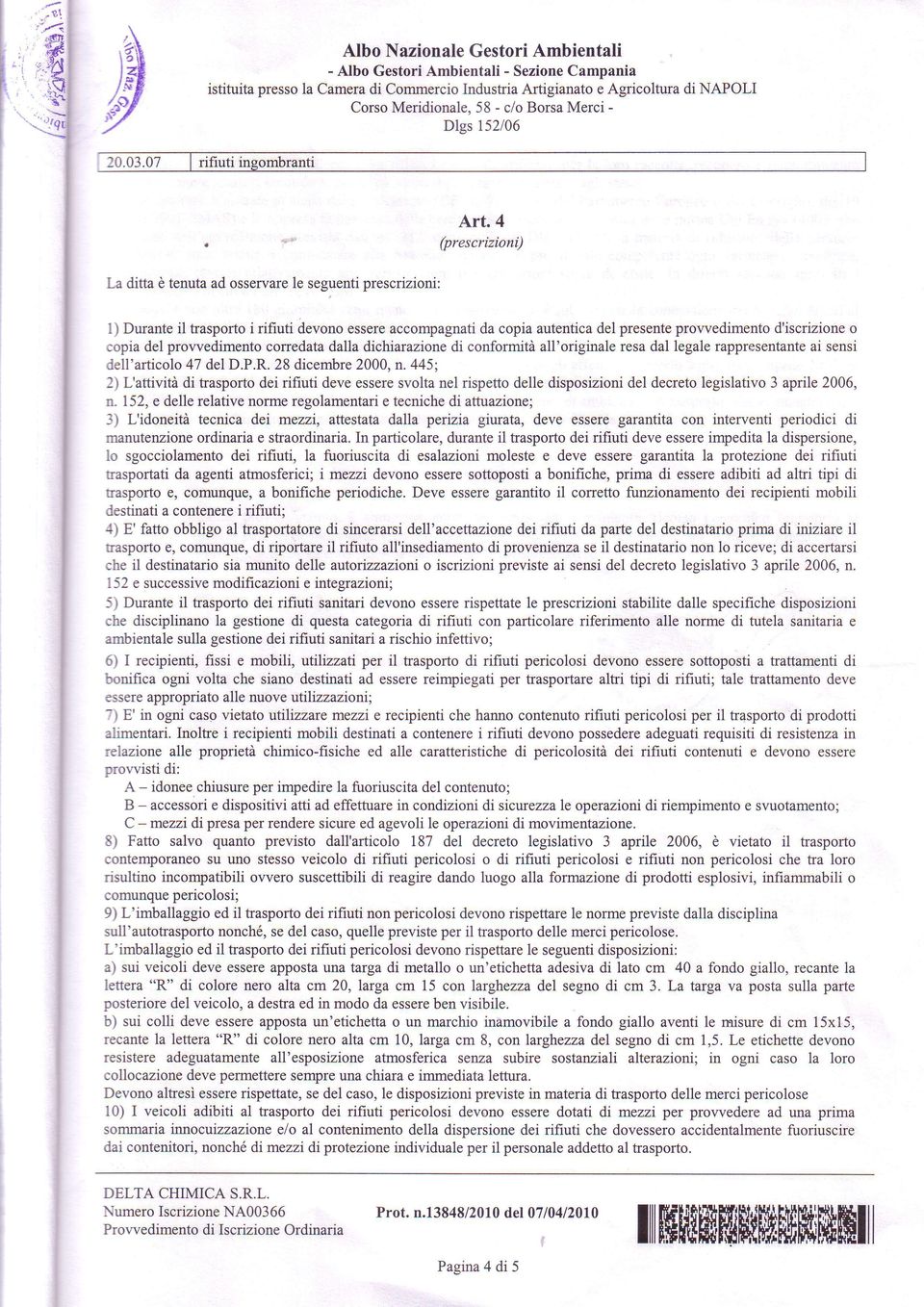 prowedimento corredatadalla dichiarazione di conformità all'originale resa dal legale rappresentanteai sensi Jell'articolo 47 del D.P.R. 28 dicembre2000, n.