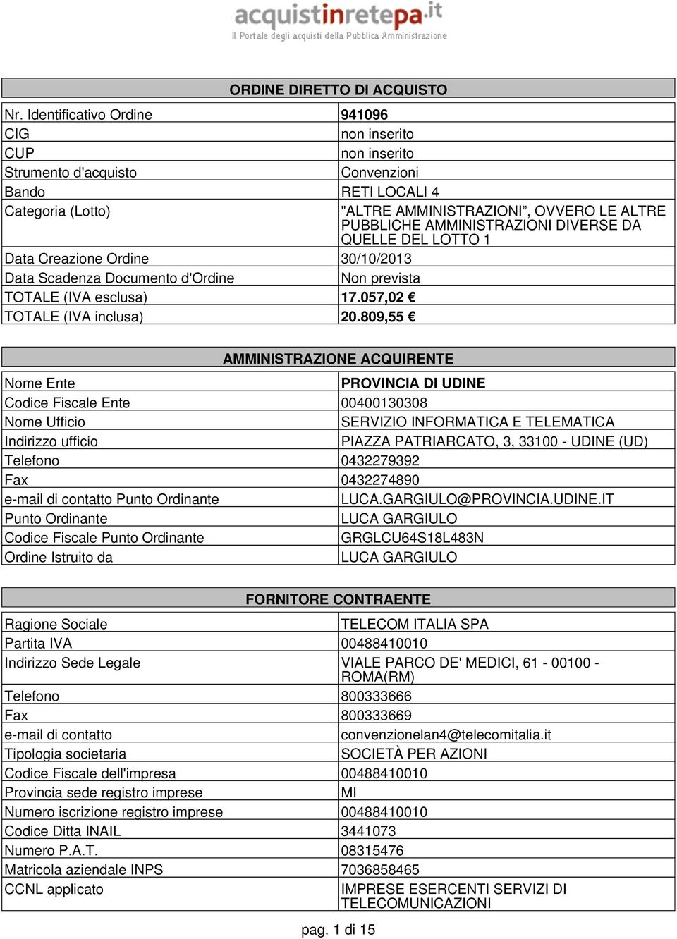 DIVERSE DA QUELLE DEL LOTTO 1 Data Creazione Ordine 30/10/2013 Data Scadenza Documento d'ordine Non prevista TOTALE (IVA esclusa) 17.057,02 TOTALE (IVA inclusa) 20.