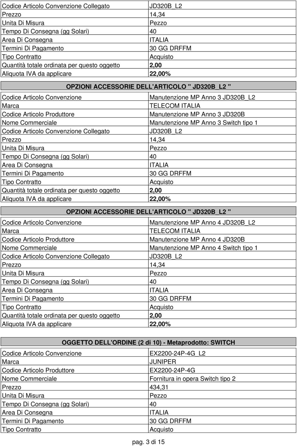 Manutenzione MP Anno 4 JD320B_L2 TELECOM Manutenzione MP Anno 4 JD320B Manutenzione MP Anno 4 Switch tipo 1 Collegato JD320B_L2 Prezzo