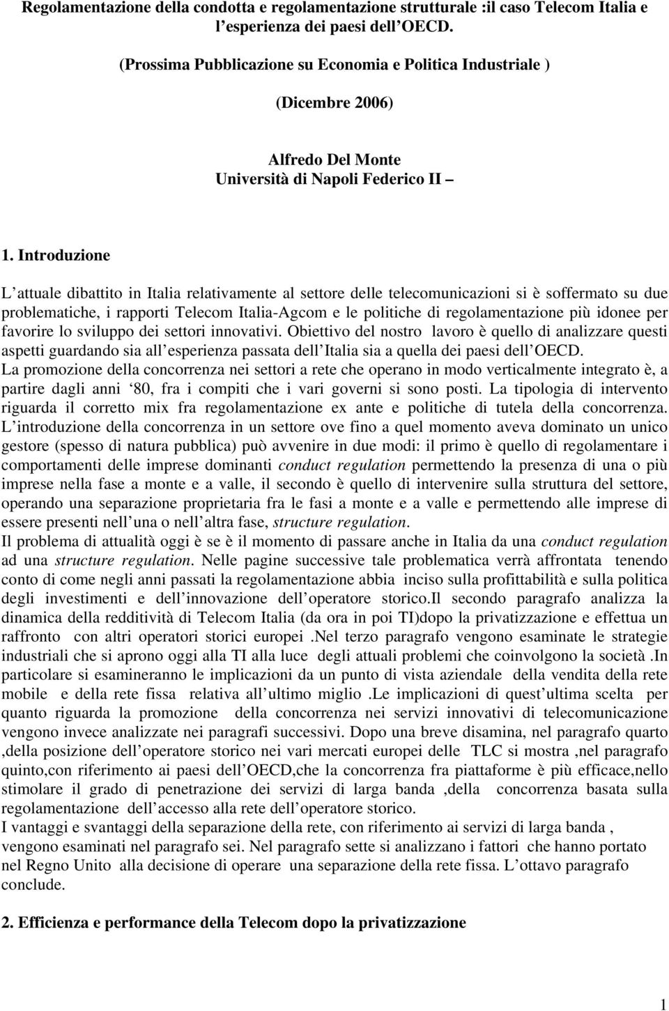 Introduzione L attuale dibattito in Italia relativamente al settore delle telecomunicazioni si è soffermato su due problematiche, i rapporti Italia-Agcom e le politiche di regolamentazione più idonee