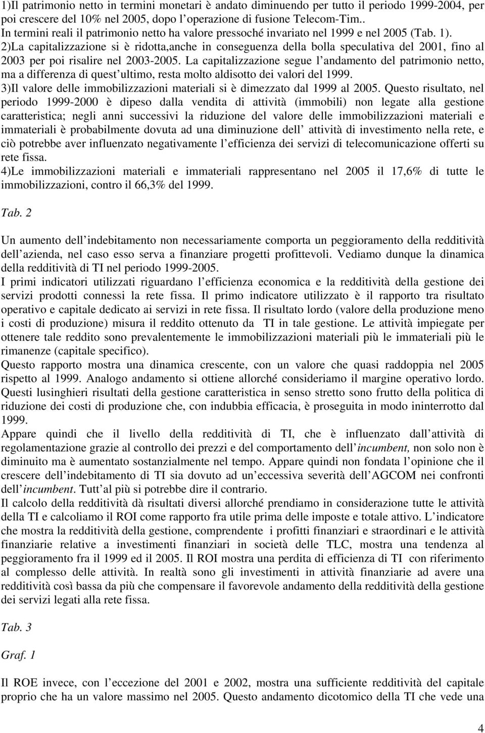 2)La capitalizzazione si è ridotta,anche in conseguenza della bolla speculativa del 2001, fino al 2003 per poi risalire nel 2003-2005.