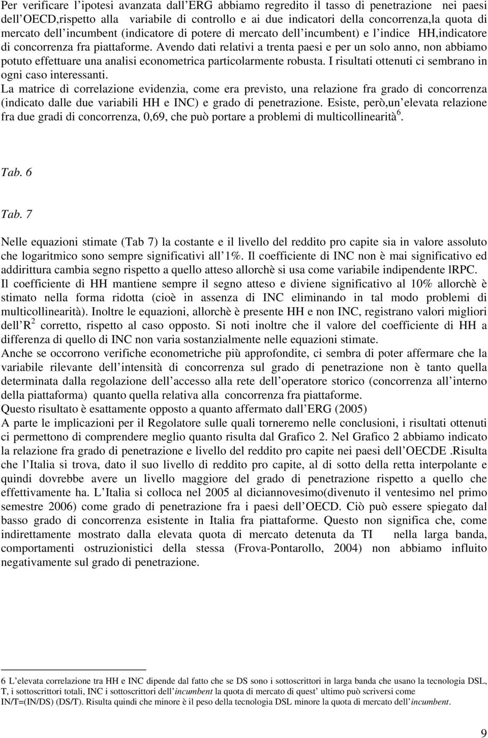 Avendo dati relativi a trenta paesi e per un solo anno, non abbiamo potuto effettuare una analisi econometrica particolarmente robusta. I risultati ottenuti ci sembrano in ogni caso interessanti.