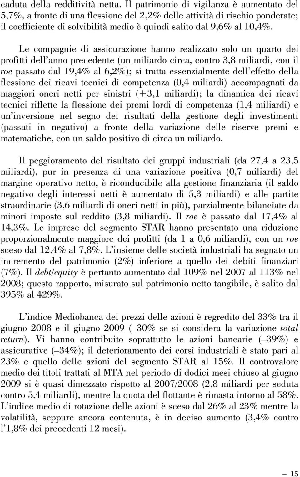 Le compagnie di assicurazione hanno realizzato solo un quarto dei profitti dell anno precedente (un miliardo circa, contro 3,8 miliardi, con il roe passato dal 19,4% al 6,2%); si tratta