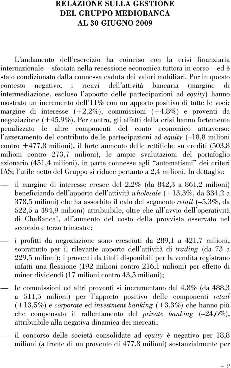 Pur in questo contesto negativo, i ricavi dell attività bancaria (margine di intermediazione, escluso l apporto delle partecipazioni ad equity) hanno mostrato un incremento dell 11% con un apporto