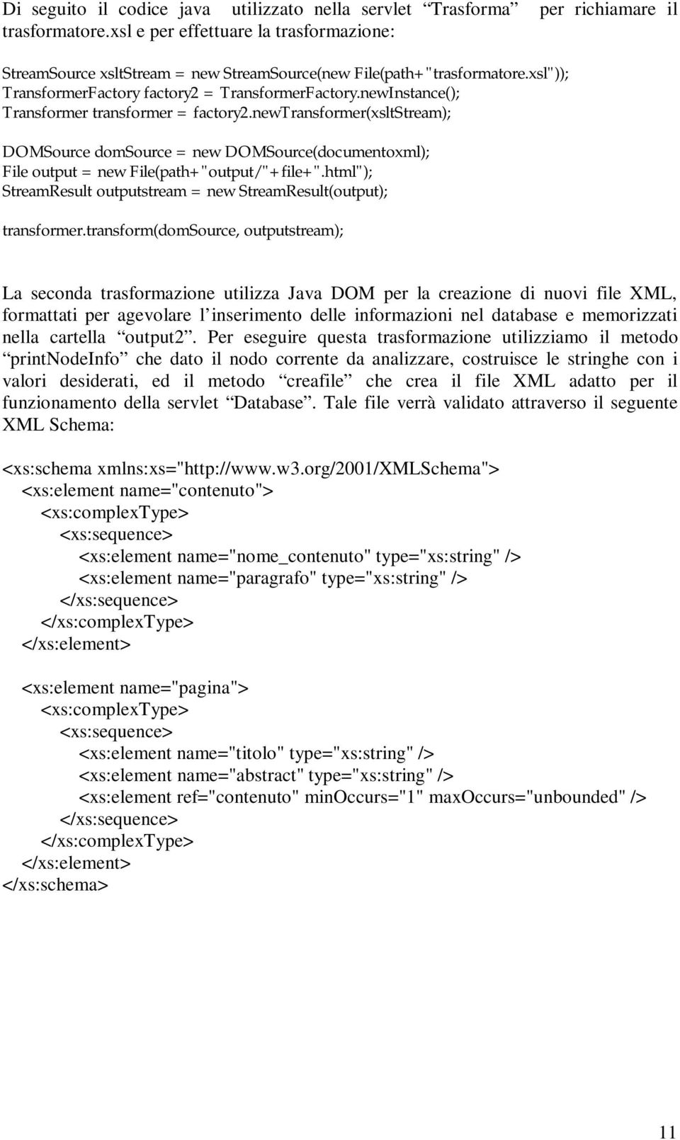 newInstance(); Transformer transformer = factory2.newtransformer(xsltstream); DOMSource domsource = new DOMSource(documentoxml); File output = new File(path+"output/"+file+".