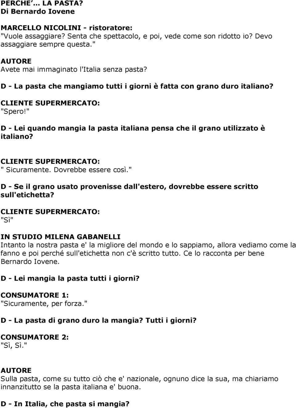 " D - Lei quando mangia la pasta italiana pensa che il grano utilizzato è italiano? CLIENTE SUPERMERCATO: " Sicuramente. Dovrebbe essere così.