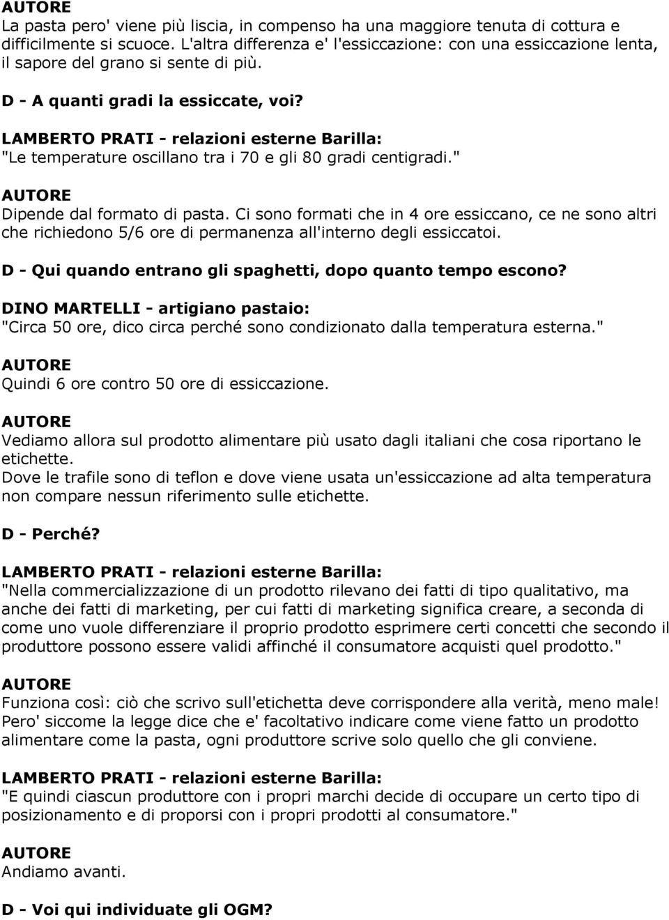 "Le temperature oscillano tra i 70 e gli 80 gradi centigradi." Dipende dal formato di pasta.