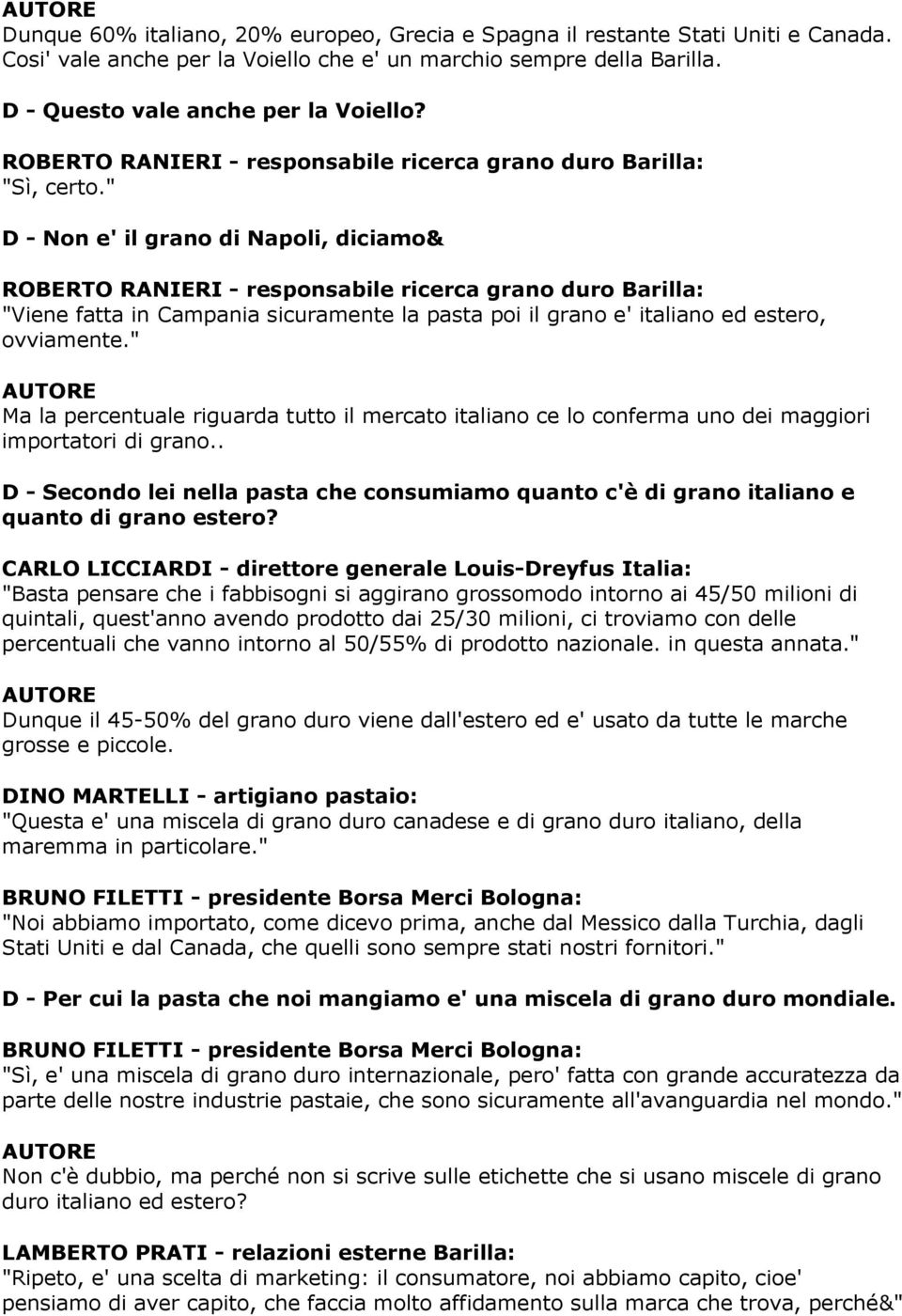 " D - Non e' il grano di Napoli, diciamo& ROBERTO RANIERI - responsabile ricerca grano duro Barilla: "Viene fatta in Campania sicuramente la pasta poi il grano e' italiano ed estero, ovviamente.