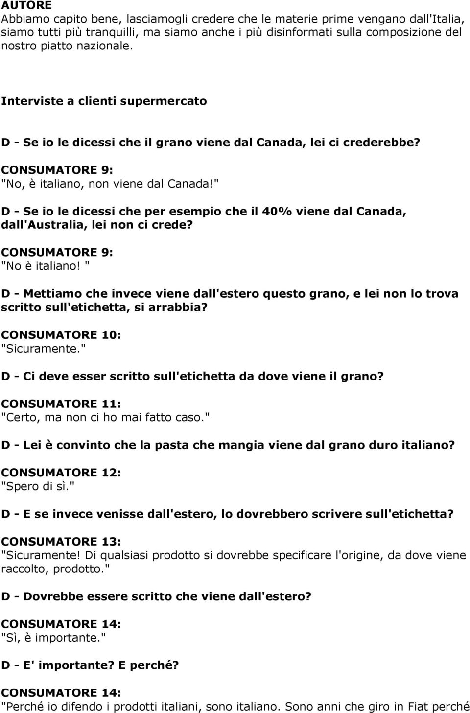 " D - Se io le dicessi che per esempio che il 40% viene dal Canada, dall'australia, lei non ci crede? CONSUMATORE 9: "No è italiano!