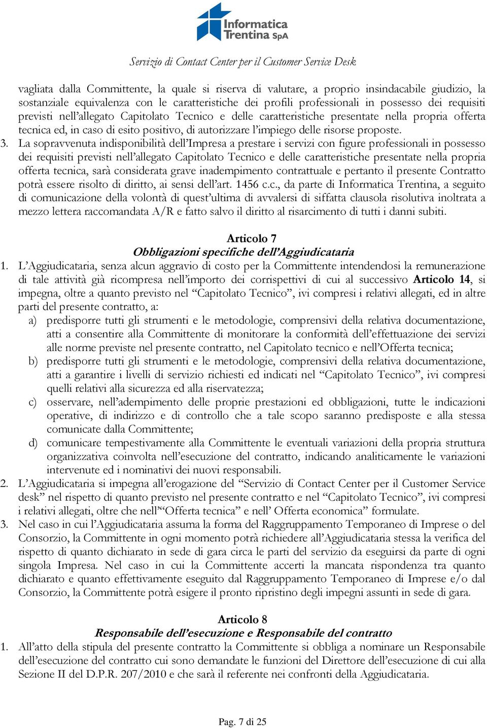 La sopravvenuta indisponibilità dell Impresa a prestare i servizi con figure professionali in possesso dei requisiti previsti nell allegato Capitolato Tecnico e delle caratteristiche presentate nella