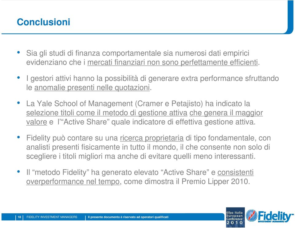 La Yale School of Management (Cramer e Petajisto) ha indicato la selezione titoli come il metodo di gestione attiva che genera il maggior valore e l Active Share quale indicatore di effettiva