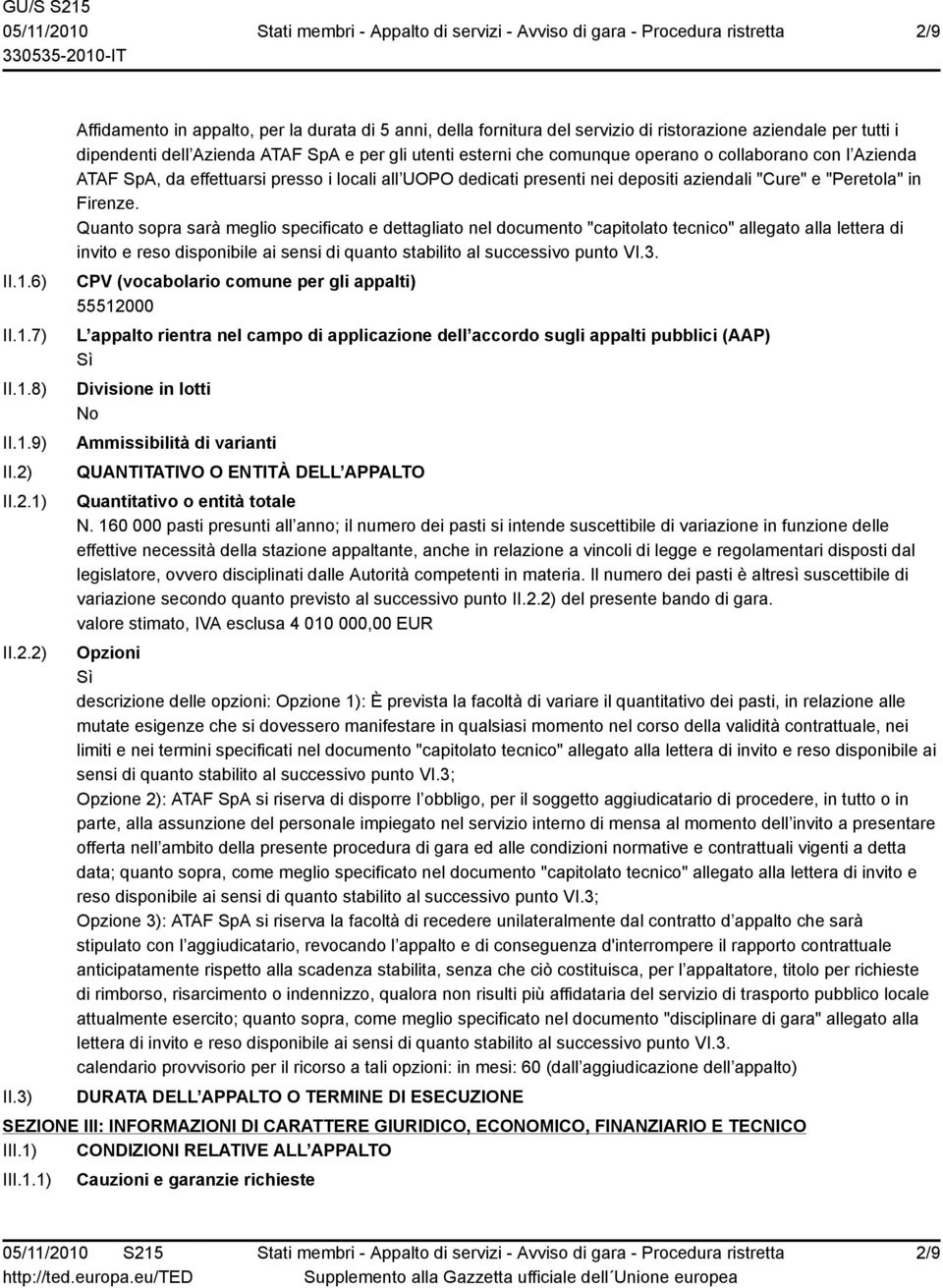 3) Affidamento in appalto, per la durata di 5 anni, della fornitura del servizio di ristorazione aziendale per tutti i dipendenti dell Azienda ATAF SpA e per gli utenti esterni che comunque operano o