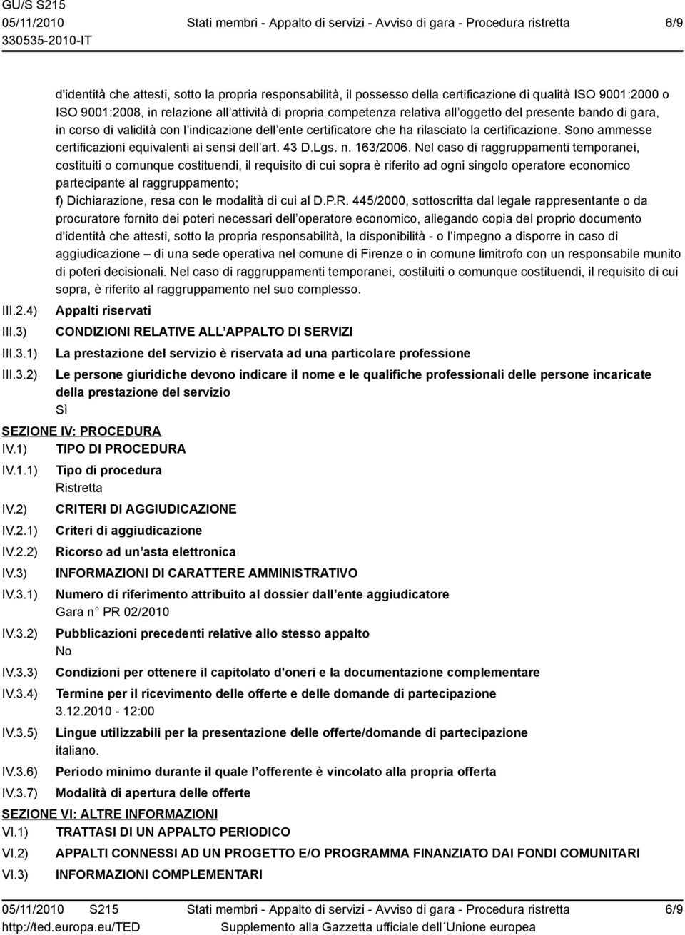 1) 2) d'identità che attesti, sotto la propria responsabilità, il possesso della certificazione di qualità ISO 9001:2000 o ISO 9001:2008, in relazione all attività di propria competenza relativa all