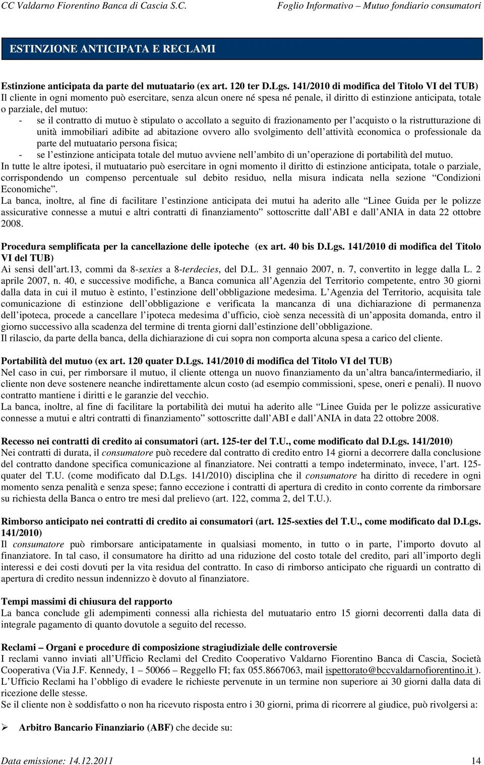 contratto di mutuo è stipulato o accollato a seguito di frazionamento per l acquisto o la ristrutturazione di unità immobiliari adibite ad abitazione ovvero allo svolgimento dell attività economica o