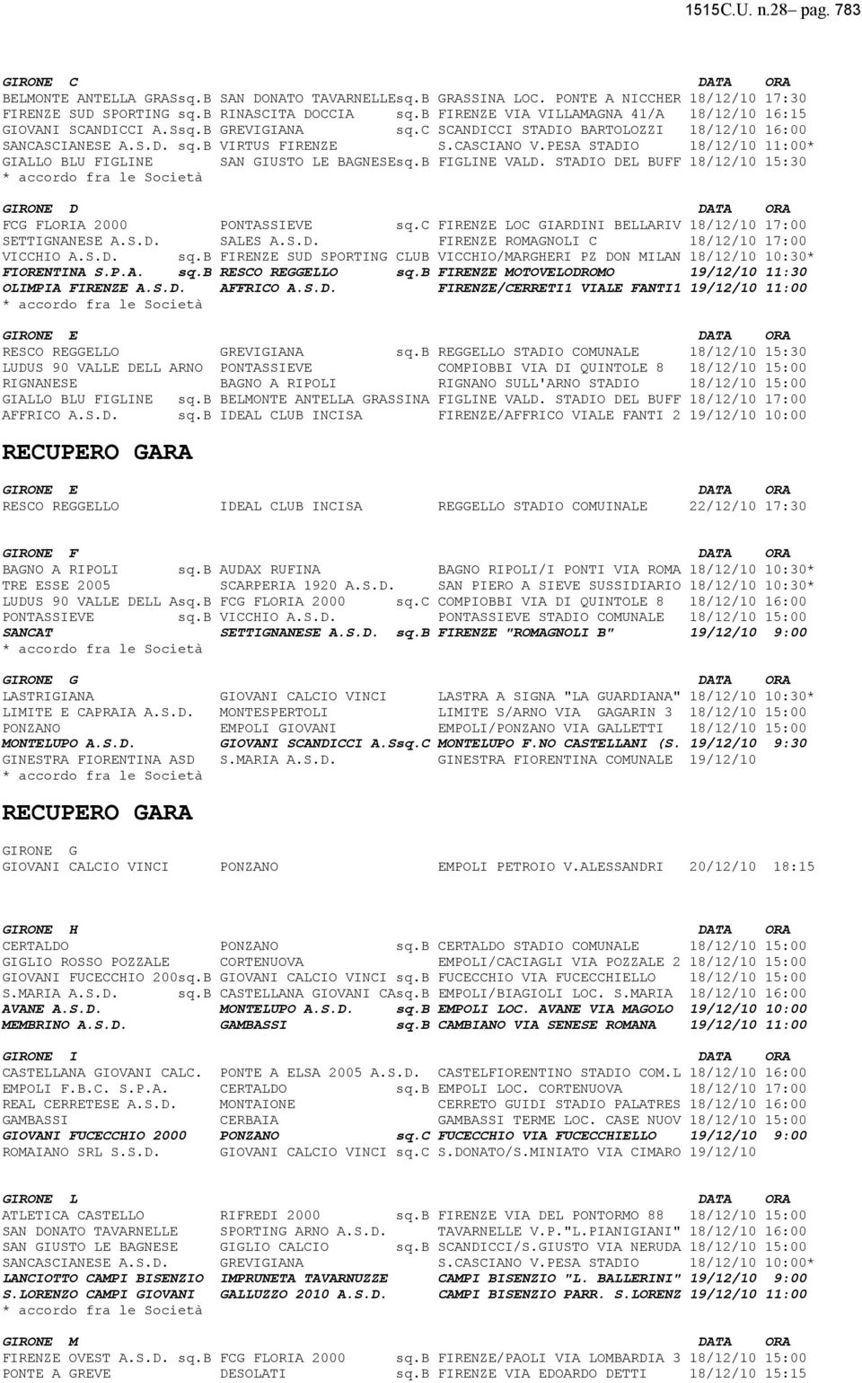 PESA STADIO 18/12/10 11:00* GIALLO BLU FIGLINE SAN GIUSTO LE BAGNESEsq.B FIGLINE VALD. STADIO DEL BUFF 18/12/10 15:30 GIRONE D FCG FLORIA 2000 PONTASSIEVE sq.