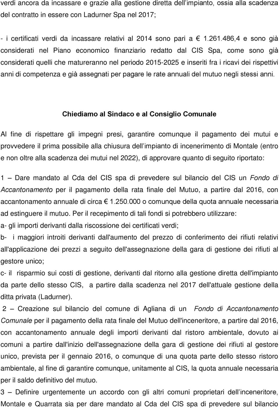 486,4 e sono già considerati nel Piano economico finanziario redatto dal CIS Spa, come sono già considerati quelli che matureranno nel periodo 2015-2025 e inseriti fra i ricavi dei rispettivi anni di