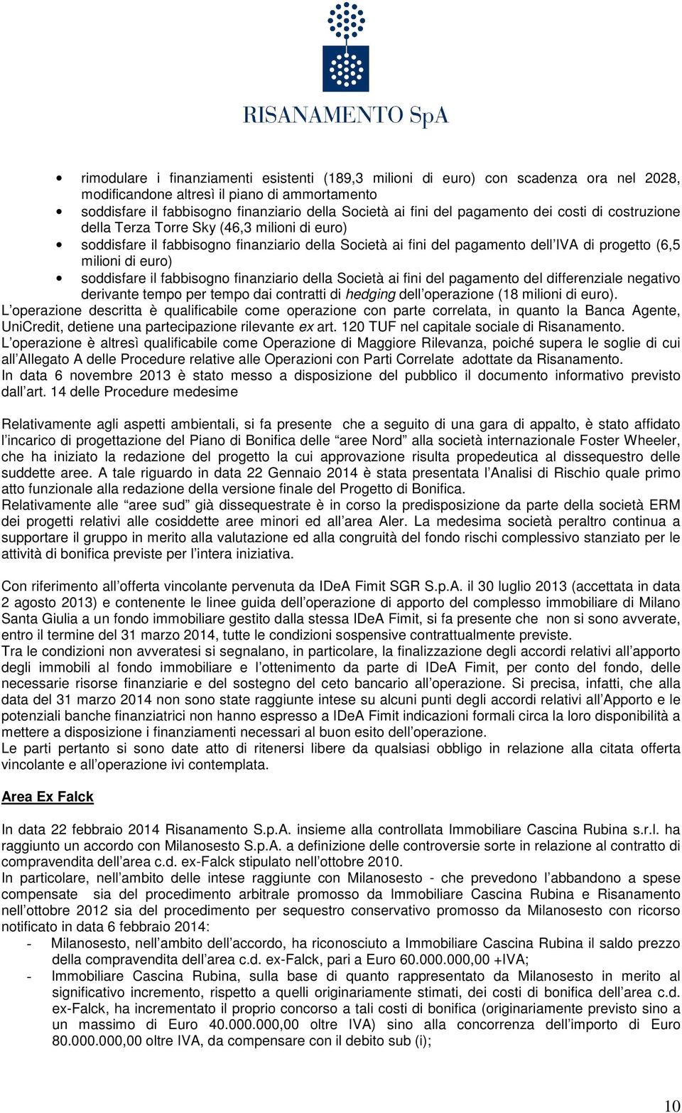 soddisfare il fabbisogno finanziario della Società ai fini del pagamento del differenziale negativo derivante tempo per tempo dai contratti di hedging dell operazione (18 milioni di euro).