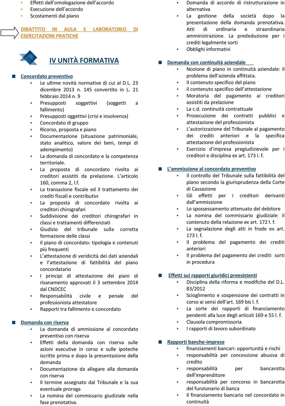 9 Presupposti soggettivi (soggetti a fallimento) Presupposti oggettivi (crisi e insolvenza) Concordato di gruppo Ricorso, proposta e piano Documentazione (situazione patrimoniale, stato analitico,