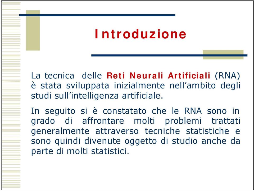 In seguito si è constatato che le RNA sono in grado di affrontare molti problemi trattati