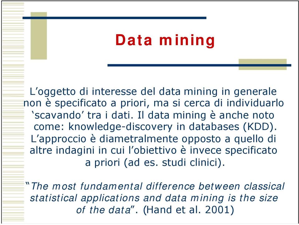 L approccio è diametralmente opposto a quello di altre indagini in cui l obiettivo è invece specificato a priori (ad es.