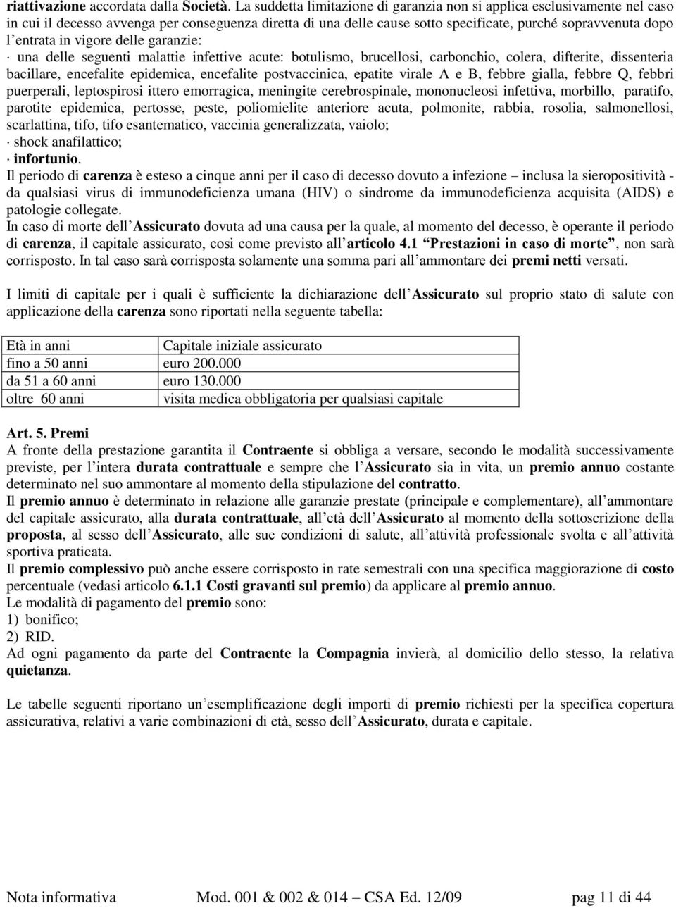 in vigore delle garanzie: una delle seguenti malattie infettive acute: botulismo, brucellosi, carbonchio, colera, difterite, dissenteria bacillare, encefalite epidemica, encefalite postvaccinica,