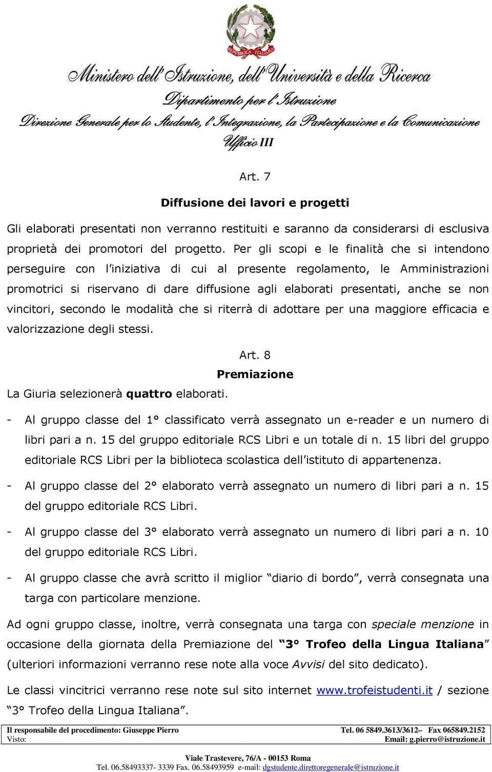 se non vincitori, secondo le modalità che si riterrà di adottare per una maggiore efficacia e valorizzazione degli stessi. Art. 8 Premiazione La Giuria selezionerà quattro elaborati.