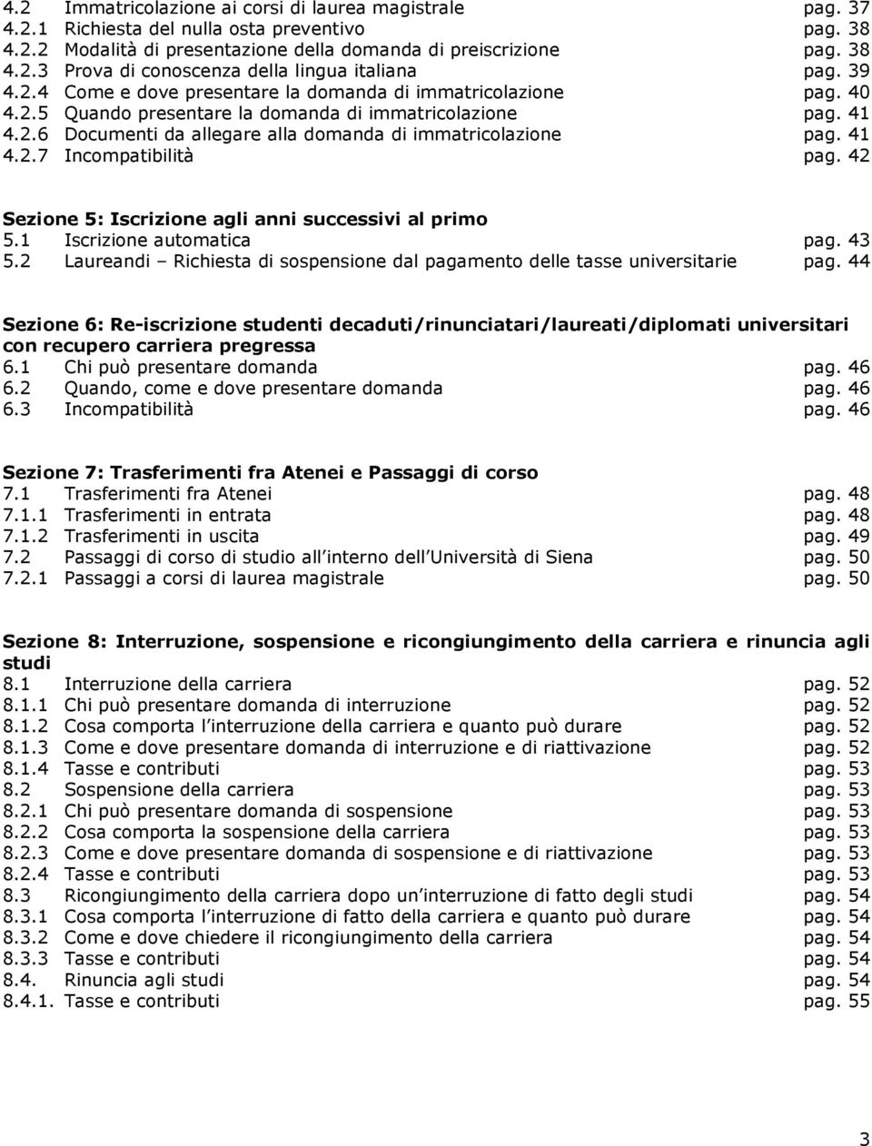 41 4.2.7 Incompatibilità pag. 42 Sezione 5: Iscrizione agli anni successivi al primo 5.1 Iscrizione automatica pag. 43 5.