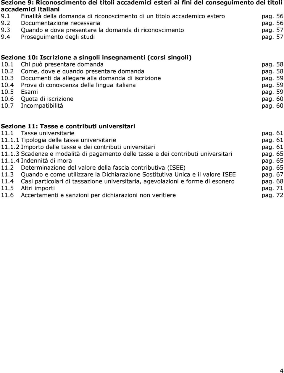 57 Sezione 10: Iscrizione a singoli insegnamenti (corsi singoli) 10.1 Chi può presentare domanda pag. 58 10.2 Come, dove e quando presentare domanda pag. 58 10.3 Documenti da allegare alla domanda di iscrizione pag.