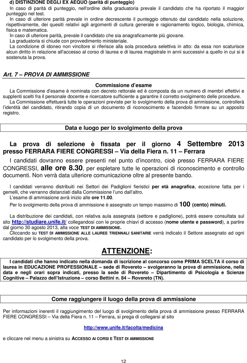 logico, biologia, chimica, fisica e matematica. In caso di ulteriore parità, prevale il candidato che sia anagraficamente più giovane. La graduatoria si chiude con provvedimento ministeriale.