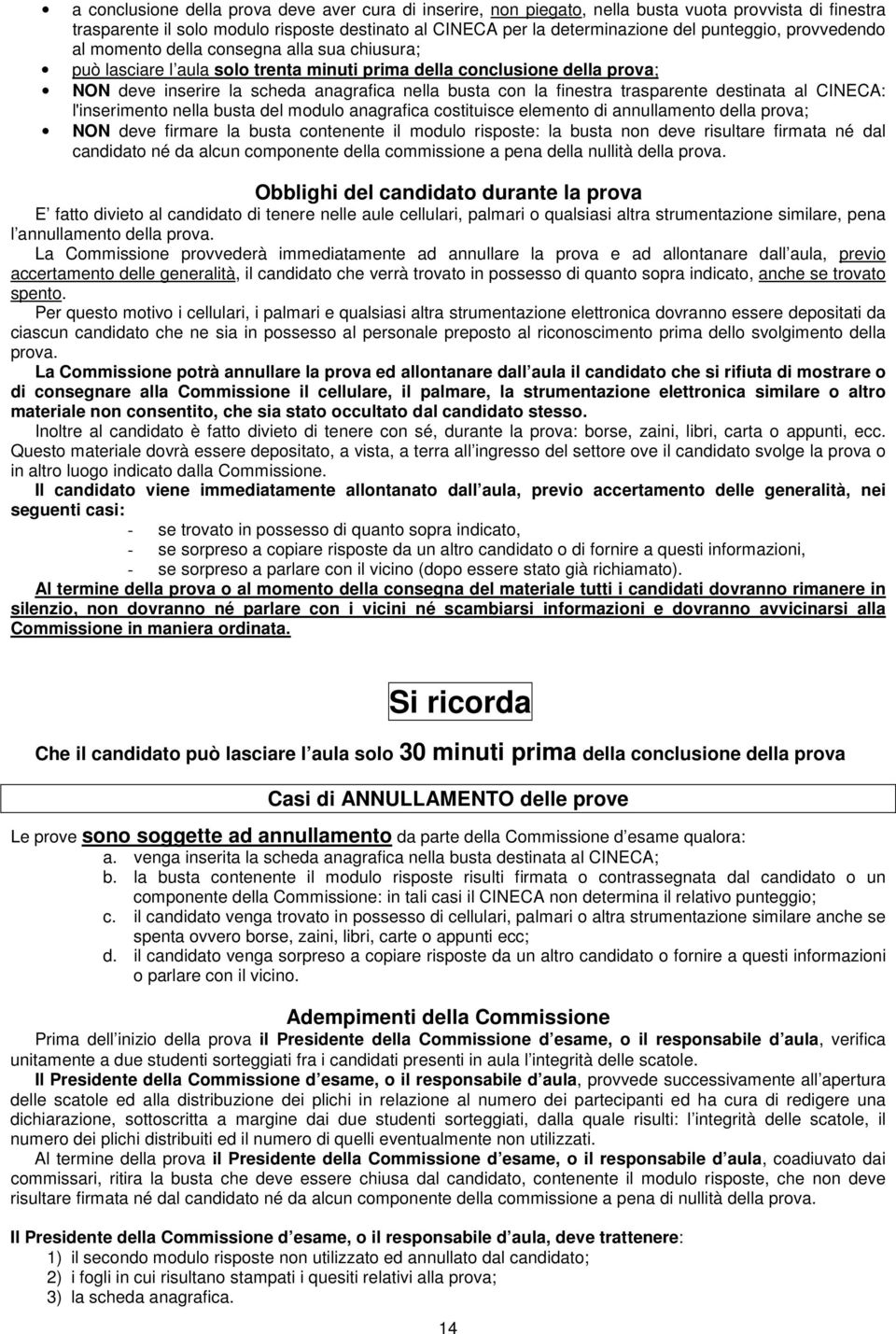 trasparente destinata al CINECA: l'inserimento nella busta del modulo anagrafica costituisce elemento di annullamento della prova; NON deve firmare la busta contenente il modulo risposte: la busta