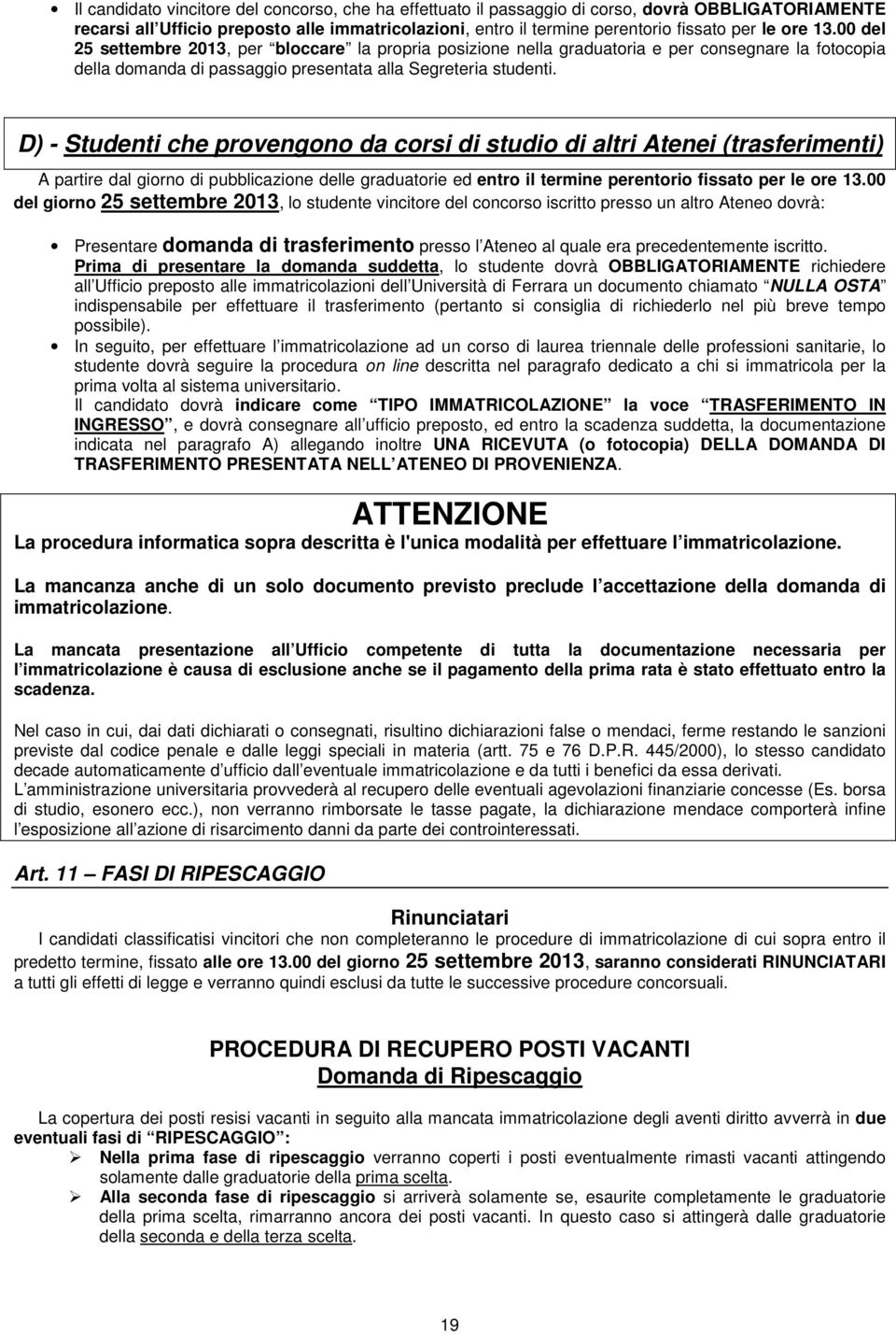 D) - Studenti che provengono da corsi di studio di altri Atenei (trasferimenti) A partire dal giorno di pubblicazione delle graduatorie ed entro il termine perentorio fissato per le ore 13.