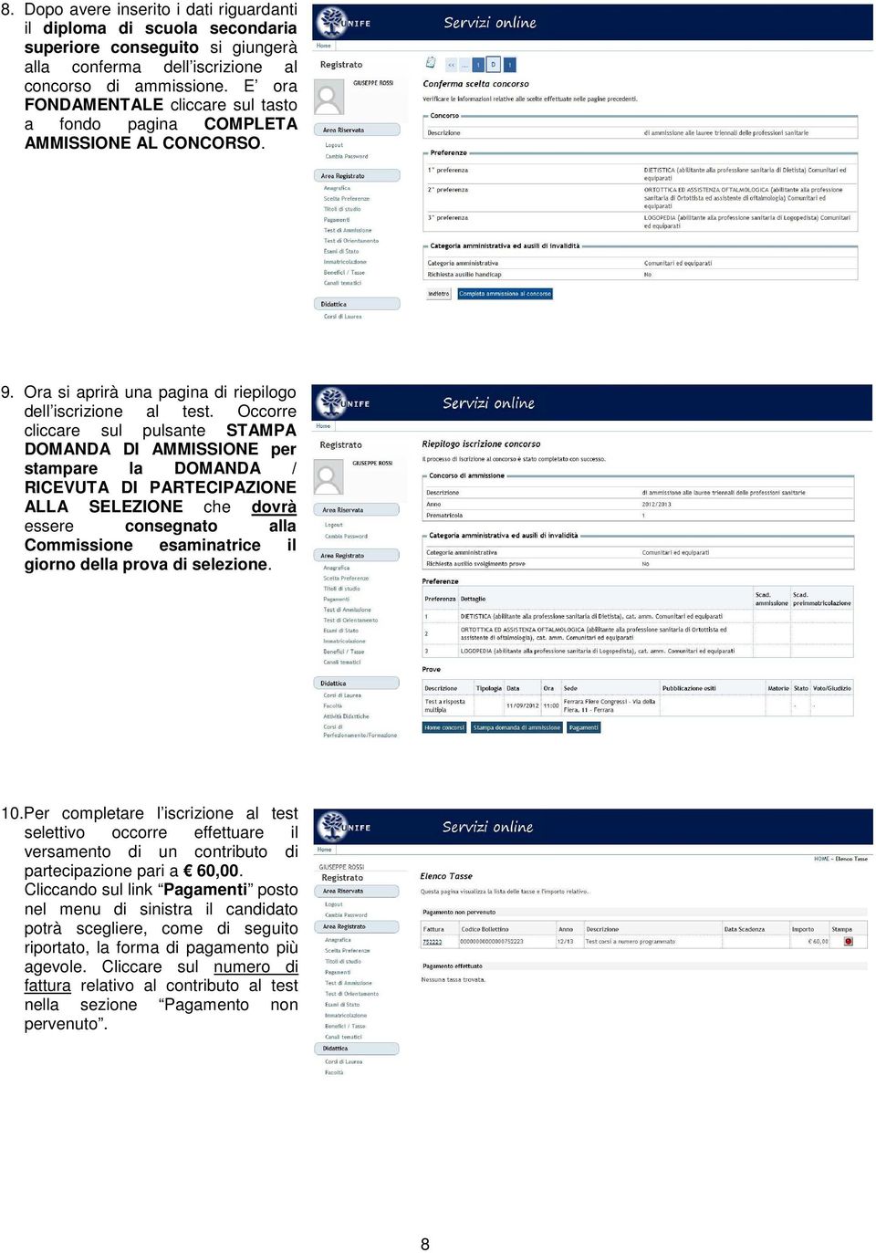 Occorre cliccare sul pulsante STAMPA DOMANDA DI AMMISSIONE per stampare la DOMANDA / RICEVUTA DI PARTECIPAZIONE ALLA SELEZIONE che dovrà essere consegnato alla Commissione esaminatrice il giorno