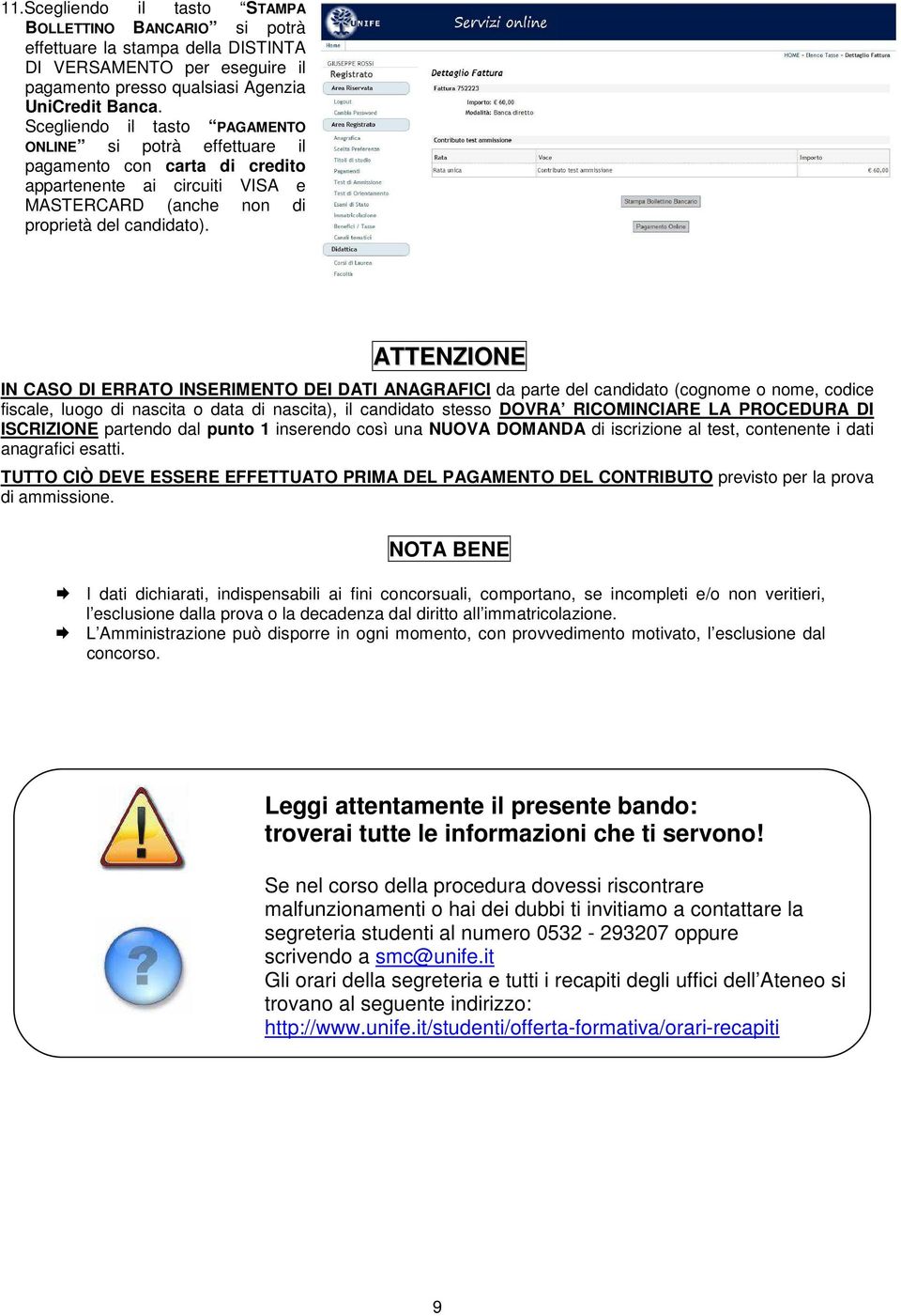 ATTENZIONE IN CASO DI ERRATO INSERIMENTO DEI DATI ANAGRAFICI da parte del candidato (cognome o nome, codice fiscale, luogo di nascita o data di nascita), il candidato stesso DOVRA RICOMINCIARE LA