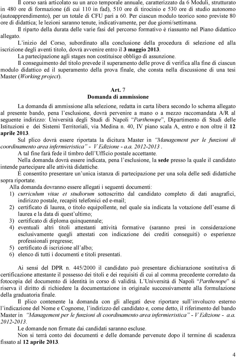 Il riparto della durata delle varie fasi del percorso formativo è riassunto nel Piano didattico allegato.